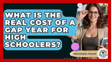 What Is The Real Cost Of A Gap Year For High Schoolers? - High School Toolkit