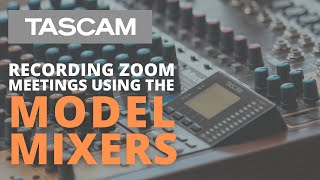 TASCAM Model Series Loopback Audio to Record Your Zoom Meeting