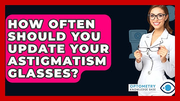 How Often Should You Update Your Astigmatism Glasses? - Optometry Knowledge Base