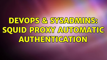 DevOps & SysAdmins: Squid proxy automatic authentication