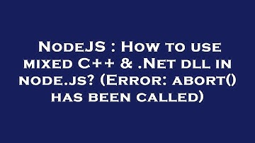 NodeJS : How to use mixed C++ & .Net dll in node.js? (Error: abort() has been called)