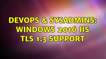 DevOps & SysAdmins: Windows 2016 IIS TLS 1.3 support