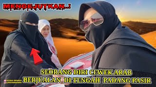 KEHIDUPAN WANITA ARAB SEORANG DIRI BERJUALAN DI PADANG PASIR