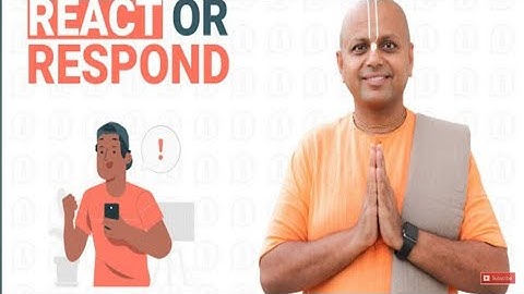 React or Respond | GAUR GOPAL DAS