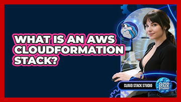 What Is An AWS CloudFormation Stack? - Cloud Stack Studio
