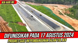 IKN HARI INI‼️Progres Terkini Pembangunan Jalan Tol IKN || Akan Difungsikan 17 Agustus 2024