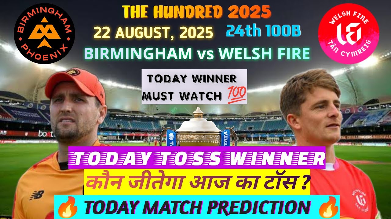 Birmingham vs Welsh Fire Today Toss Prediction | BP vs WF Toss Winner Today 24th Match Hundred Ball