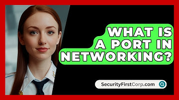 What Is A Port In Networking? - SecurityFirstCorp.com