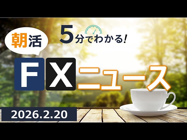 5分でわかる！朝活FXニュース(2026.2.20)