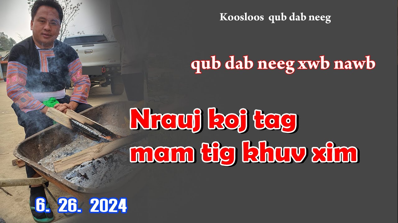 Nrauj  koj tag mam tig khuv xim( QUB DAB NEEG XWB) 6/26/2024