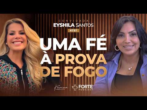 UMA FÉ À PROVA DE FOGO - Eyshila Santos  | +Forte Podcast com Karina Bacchi