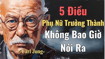 5 Điều Người Phụ Nữ Trưởng Thành Không Bao Giờ Tiết Lộ — Carl Jung