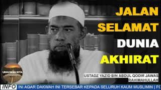 JALAN SELAMAT DUNIA AKHIRAT | USTADZ YAZID BIN ABDUL QODIR JAWAS RAHIMAHULLAH