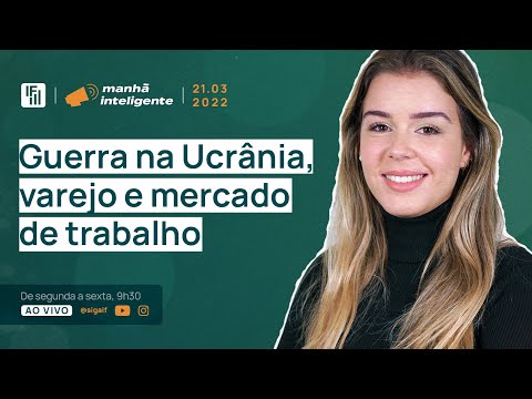 Guerra na Ucrânia, expectativas do varejo e mercado de trabalho | Inteligência Financeira