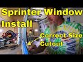 2019 Sprinter Window Install - Correct Size Opening Cutout - MUST SEE -