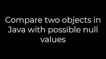 Java :Compare two objects in Java with possible null values(5solution)