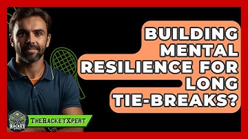 Building Mental Resilience For Long Tie-Breaks? - The Racket Xpert
