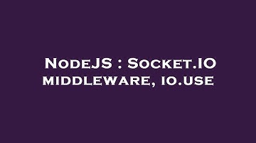 NodeJS : Socket.IO middleware, io.use