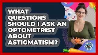 What Questions Should I Ask An Optometrist About Astigmatism - Eye Health Experts