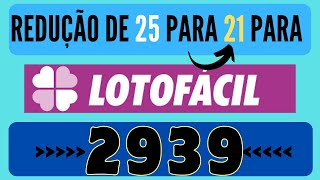 REDUÇÃO DE 25 DEZENAS PARA 21 DA LOTOFÁCIL PARA O CONCURSO 2939