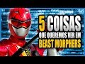5 COISAS que queremos ver em Power Rangers Beast Morphers