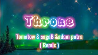 Throne - Tomatow & sagaB&adam putra (Remix,speed up,lyrics)