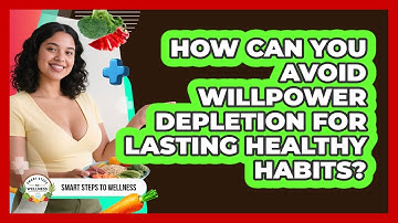 How Can You Avoid Willpower Depletion For Lasting Healthy Habits? - Smart Steps to Wellness