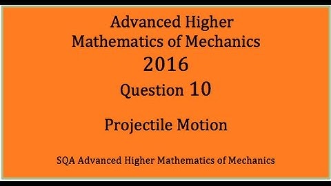 2016 SQA AH Mathematics of Mechanics. No.10  Projectile Motion