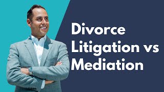 Divorce Litigation vs Mediation — What’s Better?