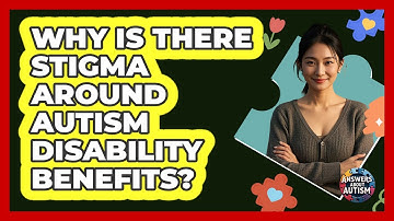 Why Is There Stigma Around Autism Disability Benefits? - Answers About Autism