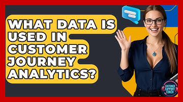 What Data Is Used In Customer Journey Analytics? - Customer Support Coach