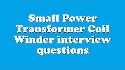 Small Power Transformer Coil Winder interview questions
