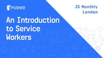 An Introduction to Service Workers - JS Monthly London
