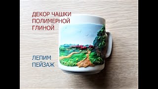 ДЕКОР КРУЖКИ ПОЛИМЕРНОЙ ГЛИНОЙ. Пейзаж / DECORATION OF THE CUP WITH POLYMER CLAY. Landscape