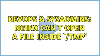 DevOps & SysAdmins: nginx can t open a file inside `/tmp`