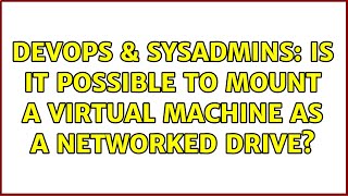 Celebrity DevOps & SysAdmins: Is it possible to mount a virtual machine as a networked drive? (2 Solutions!!) Profile