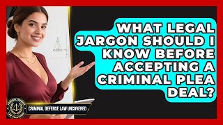 What Legal Jargon Should I Know Before Accepting A Criminal Plea Deal?