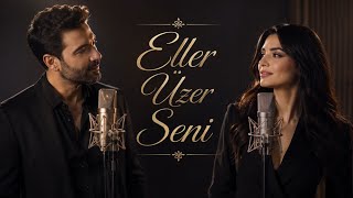 Eller Üzer Seni (Düet)