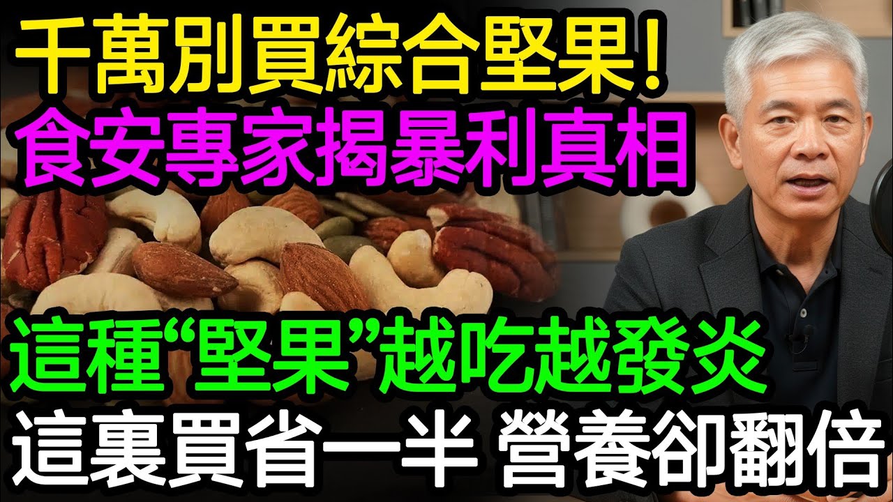 千萬別買綜合堅果！食安專家揭秘暴利真相！這種「綜合堅果」越吃越發炎！這樣買堅果價格便宜一半，營養價值卻翻倍！