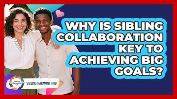 Why Is Sibling Collaboration Key To Achieving Big Goals? - Sibling Harmony Hub