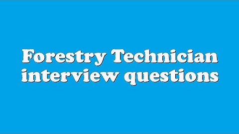Forestry Technician interview questions