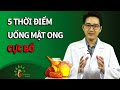 5 thời điểm uống mật ong bổ ngang 100 triệu tiền thuốc bổ | Sống Khỏe