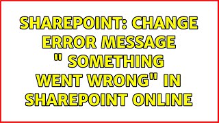 Sharepoint: Change error message " Something Went wrong" in SharePoint Online