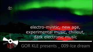 GOR KLE - 009 Ice dream_electro-mystic, dark electronic, new age, electronic music, experimental