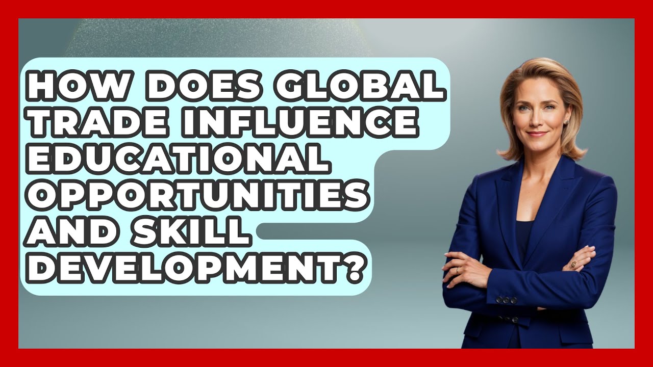 How Does Global Trade Influence Educational Opportunities and Skill Development?