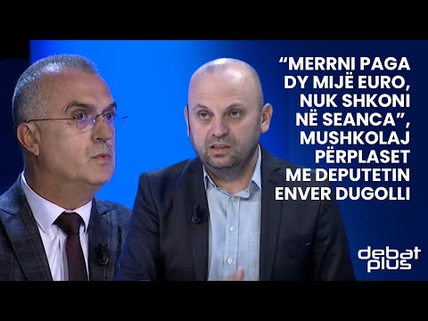 “Merrni paga dy mijë euro, nuk shkoni në seanca”,  Mushkolaj përplaset me deputetin Enver Dugolli