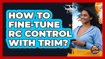 How To Fine-Tune RC Control With Trim?