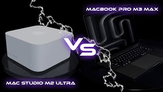 MacBook Pro (M3 Max) vs Mac Studio (M2 Ultra)