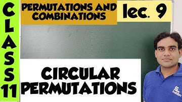 Permutations and Combinations || Class 11 ; lec. 9 || Circular Permutations