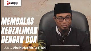 Membalas Kedzaliman Seseorang Dengan Doa? - Ustadz Abu Hudzaifah As-Sidarji